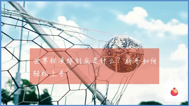 世界杯滚球到底是什么？新手如何轻松上手？