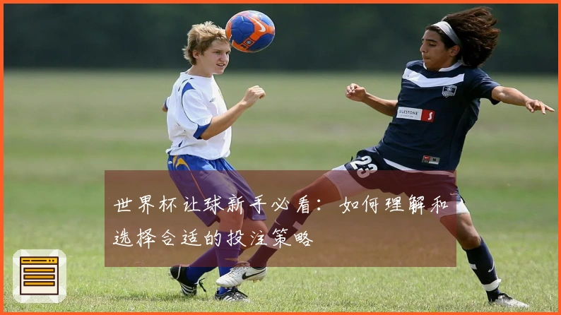 世界杯让球新手必看：如何理解和选择合适的投注策略