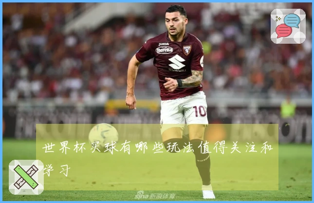世界杯买球有哪些玩法值得关注和学习