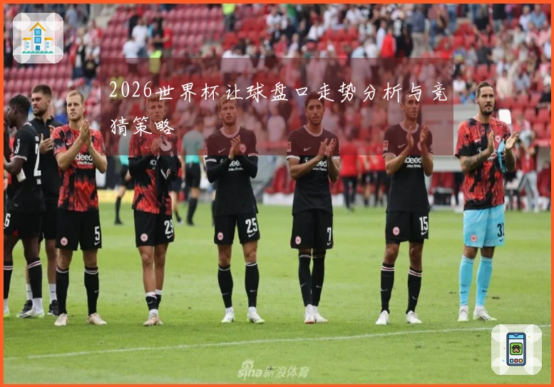 2026世界杯让球盘口走势分析与竞猜策略