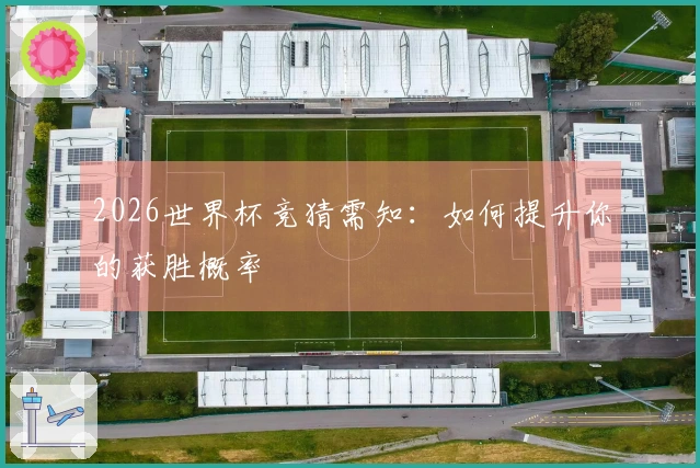2026世界杯竞猜需知：如何提升你的获胜概率