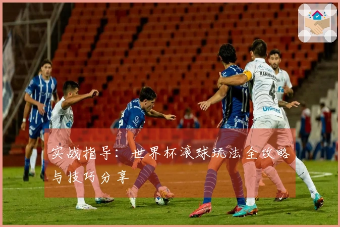 实战指导：世界杯滚球玩法全攻略与技巧分享