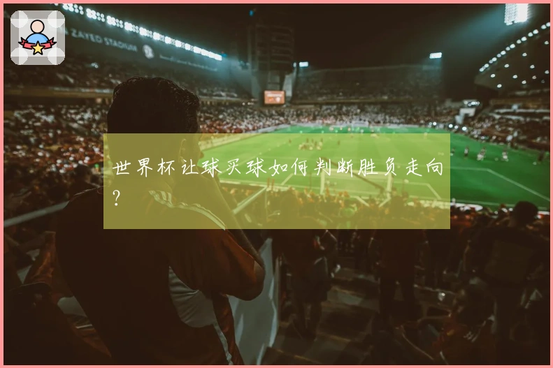 世界杯让球买球如何判断胜负走向？