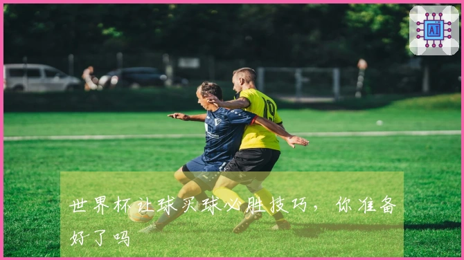 世界杯让球买球必胜技巧，你准备好了吗